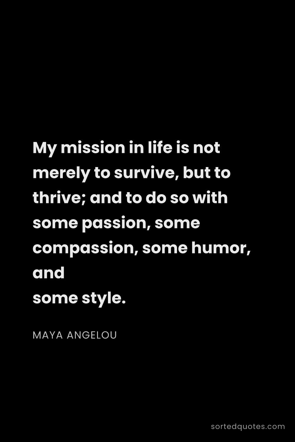 Quote by Maya Angelou: "My mission in life is not merely to survive, but t..."