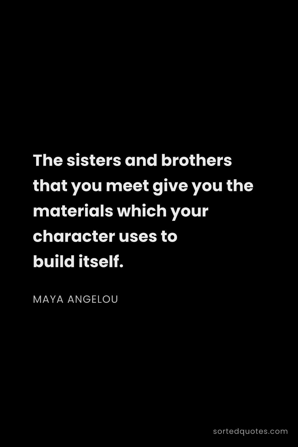 Quote by Maya Angelou: "The sisters and brothers that you meet give you th..."