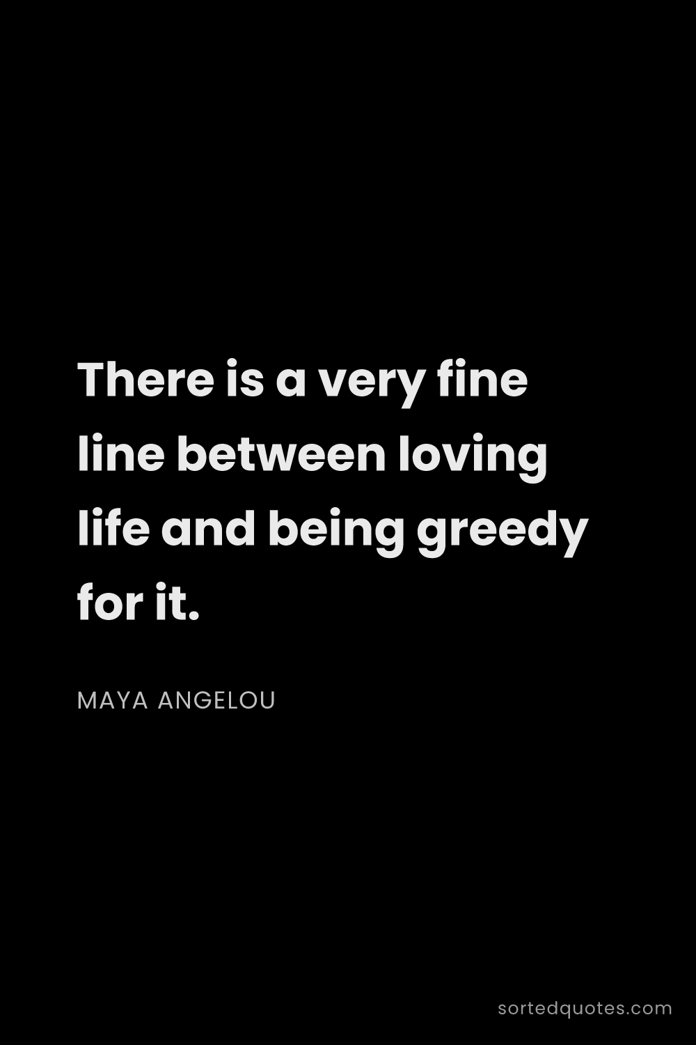 Quote by Maya Angelou: "There is a very fine line between loving life and ..."