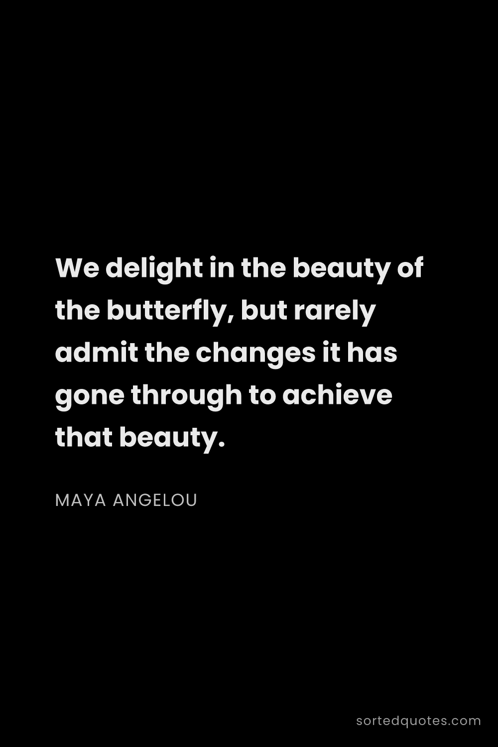 Quote by Maya Angelou: "We delight in the beauty of the butterfly, but rar..."