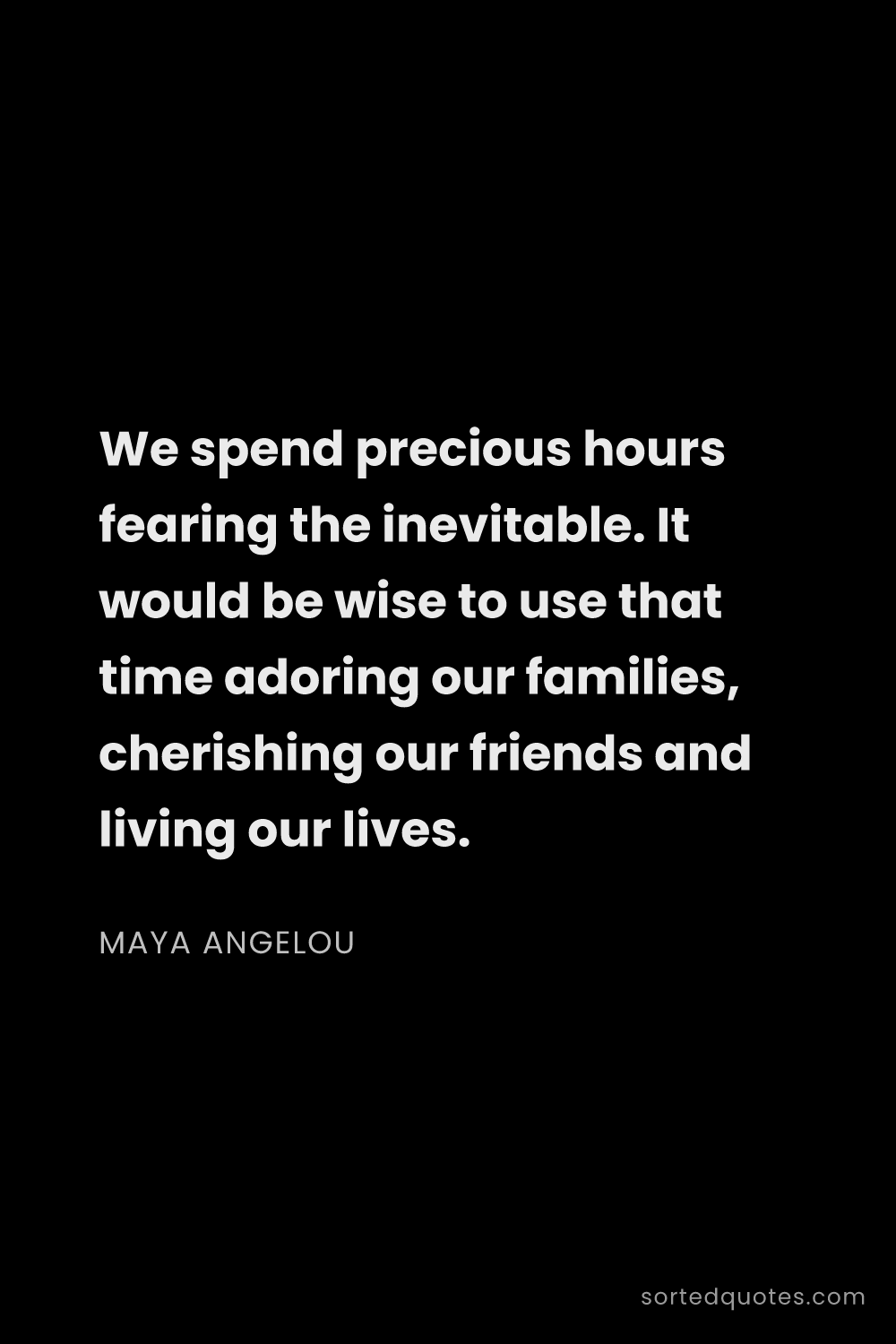 Quote by Maya Angelou: "We spend precious hours fearing the inevitable. It..."