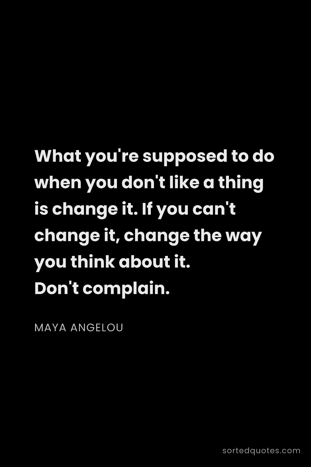 Quote by Maya Angelou: "What you're supposed to do when you don't like a t..."