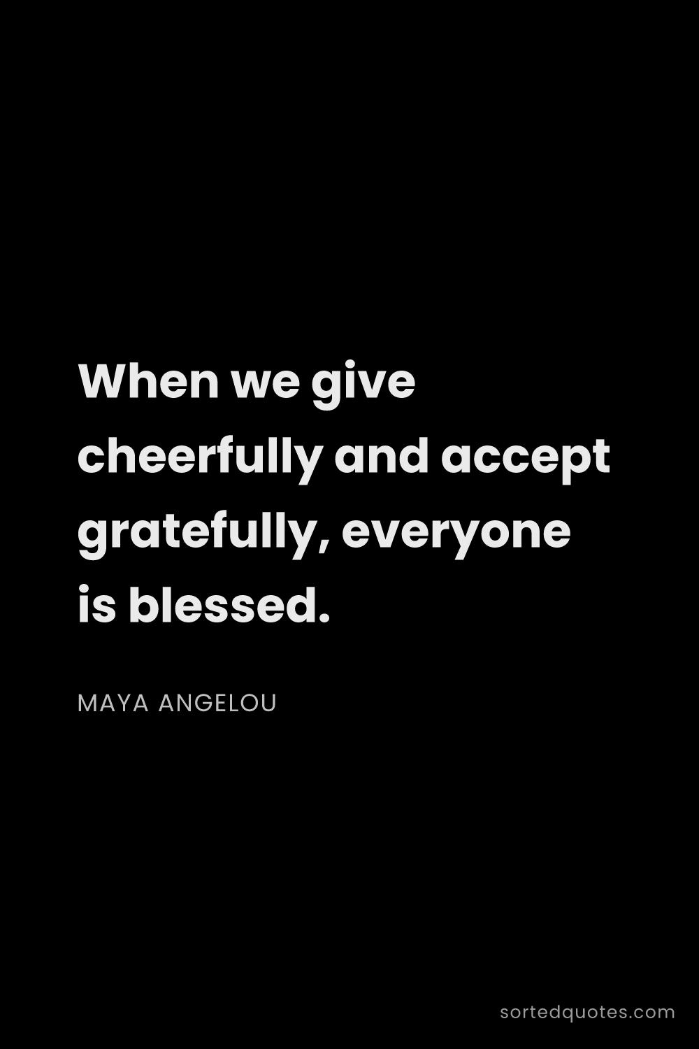 Quote by Maya Angelou: "When we give cheerfully and accept gratefully, eve..."