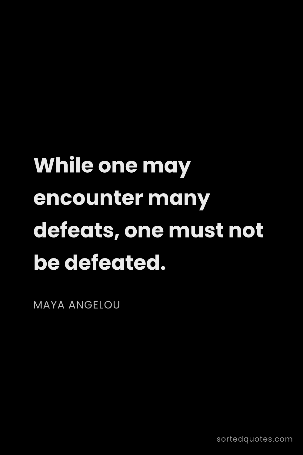 Quote by Maya Angelou: "While one may encounter many defeats, one must not..."