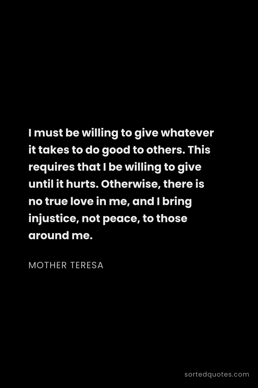 Quote by Mother Teresa: "I must be willing to give whatever it takes to do ..."