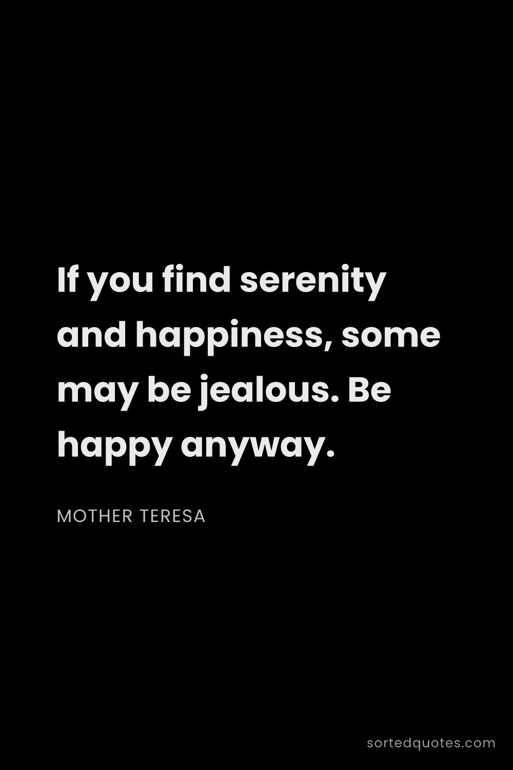 Quote by Mother Teresa: "If you find serenity and happiness, some may be je..."