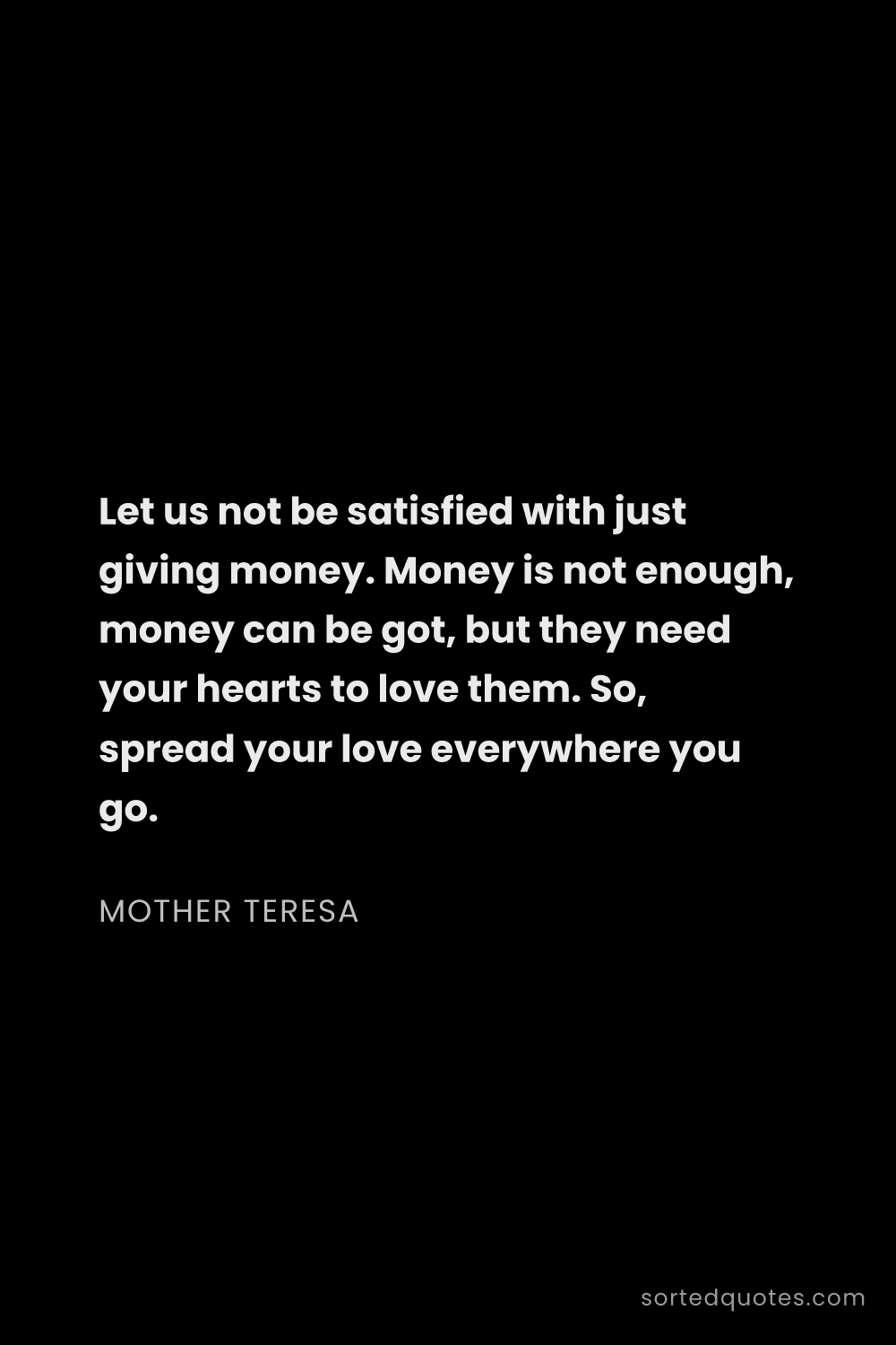 Quote by Mother Teresa: "Let us not be satisfied with just giving money. Mo..."