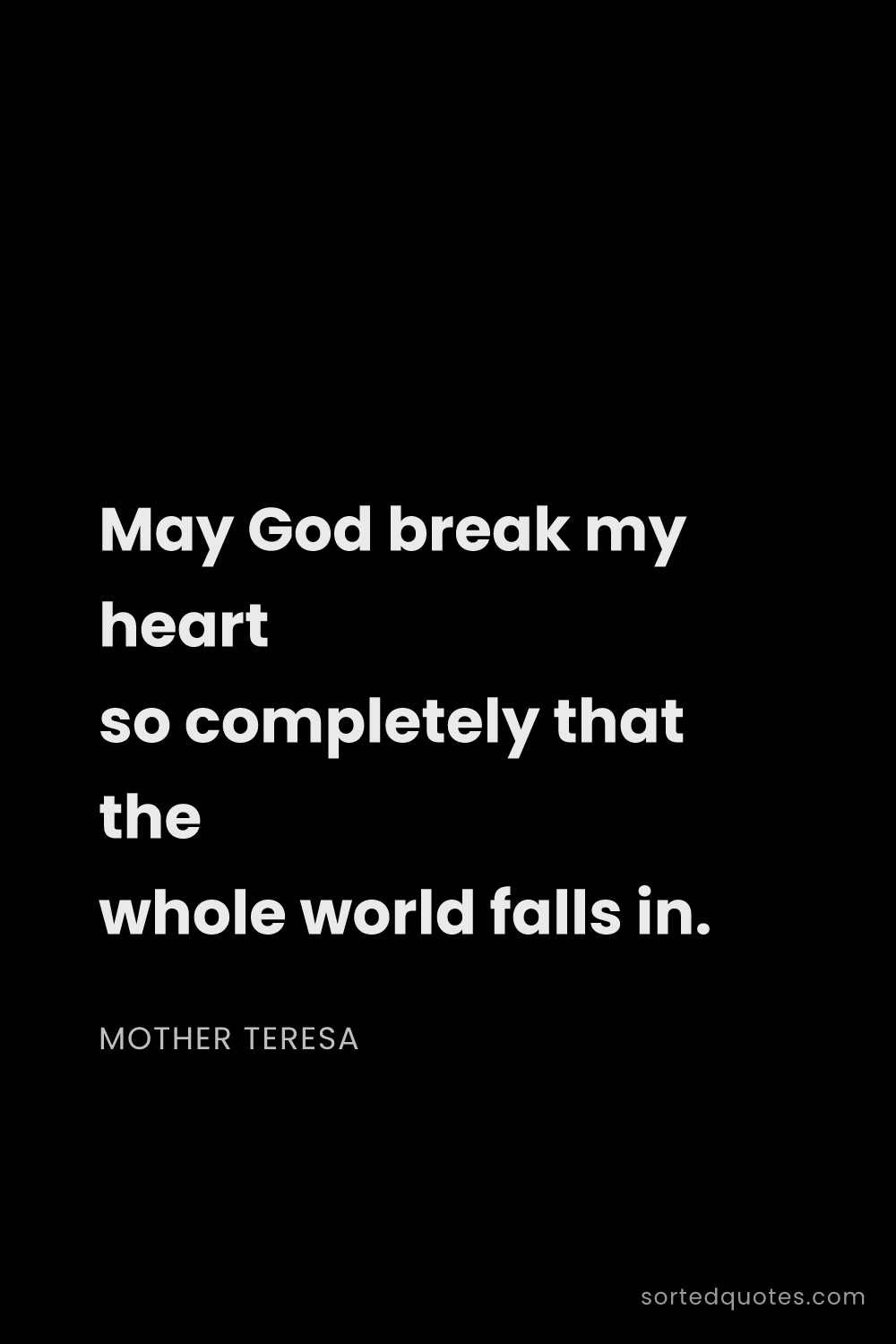 Quote by Mother Teresa: "May God break my heart so completely that the whol..."
