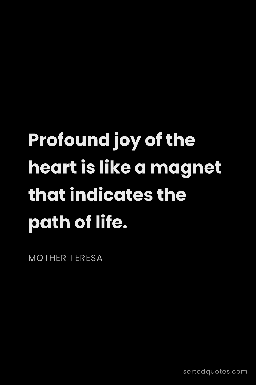Quote by Mother Teresa: "Profound joy of the heart is like a magnet that in..."