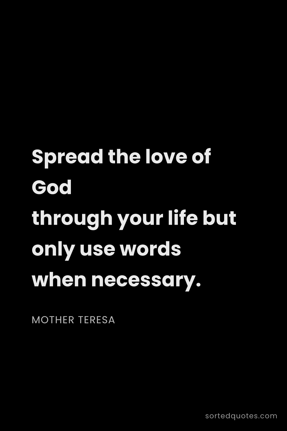 Quote by Mother Teresa: "Spread the love of God through your life but only ..."