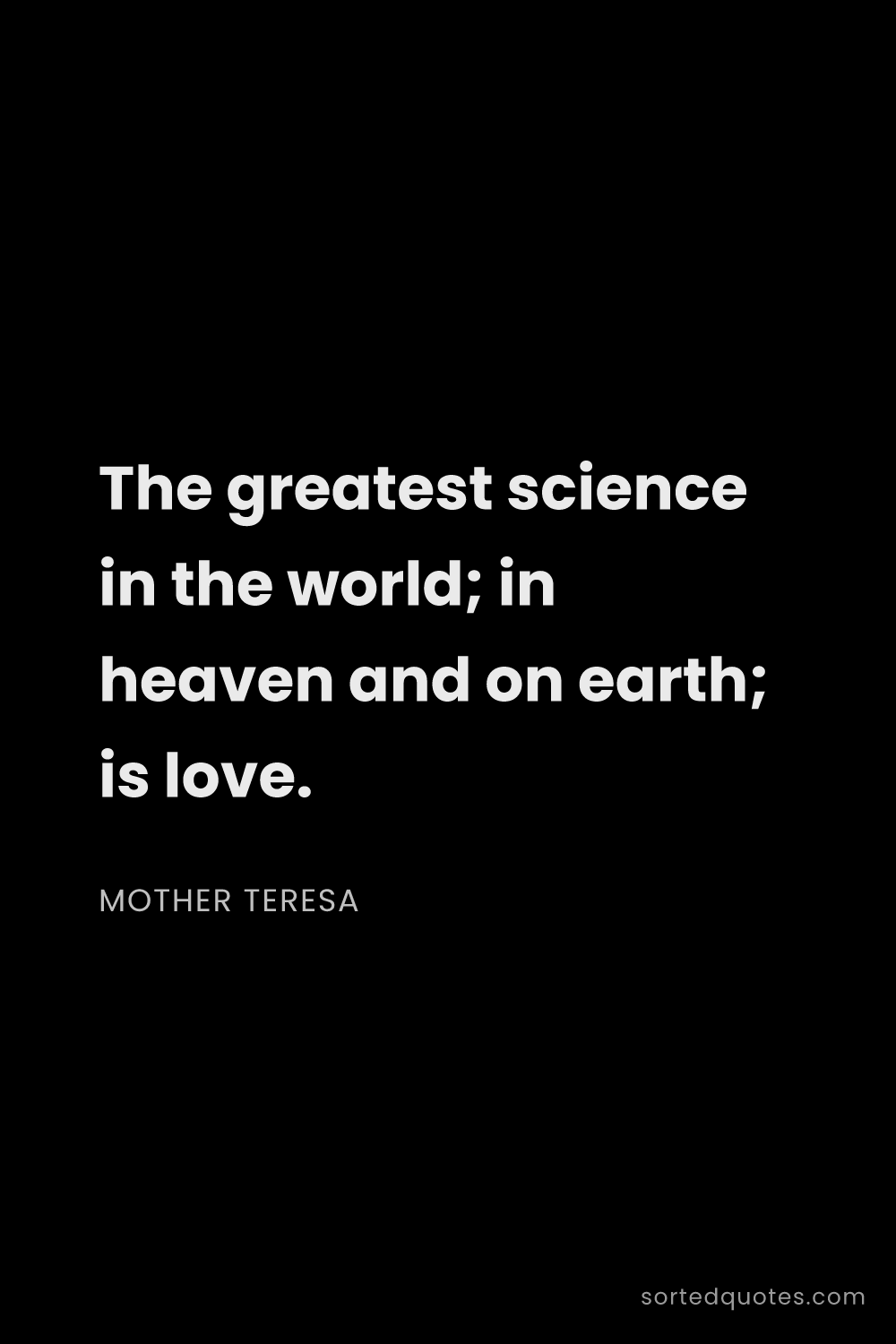 Quote by Mother Teresa: "The greatest science in the world; in heaven and o..."