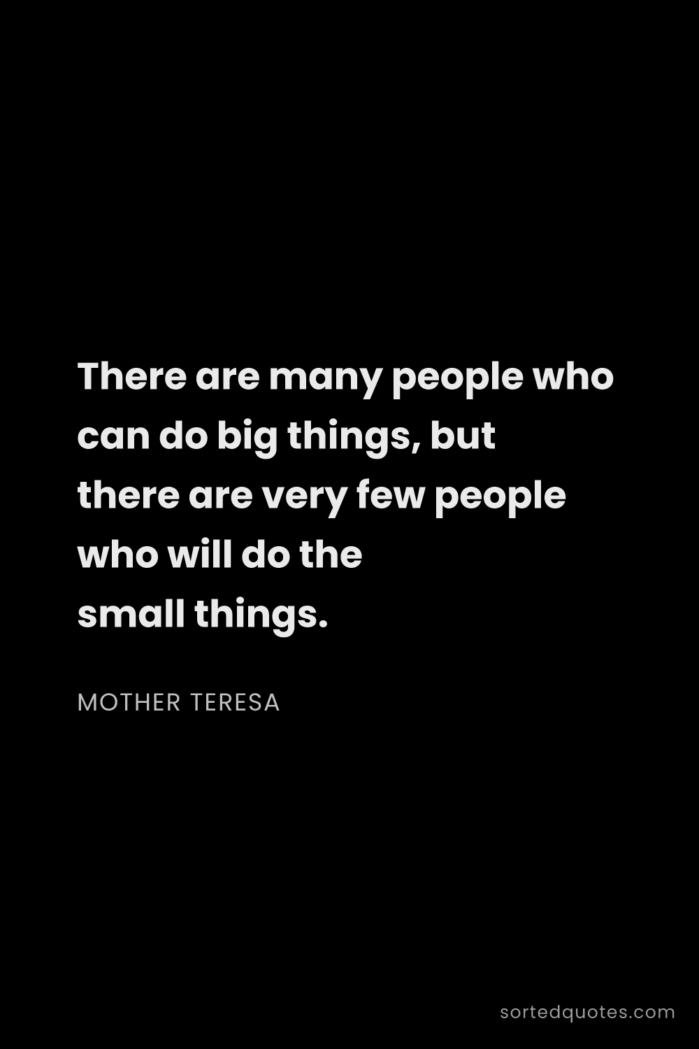 Quote by Mother Teresa: "There are many people who can do big things, but t..."