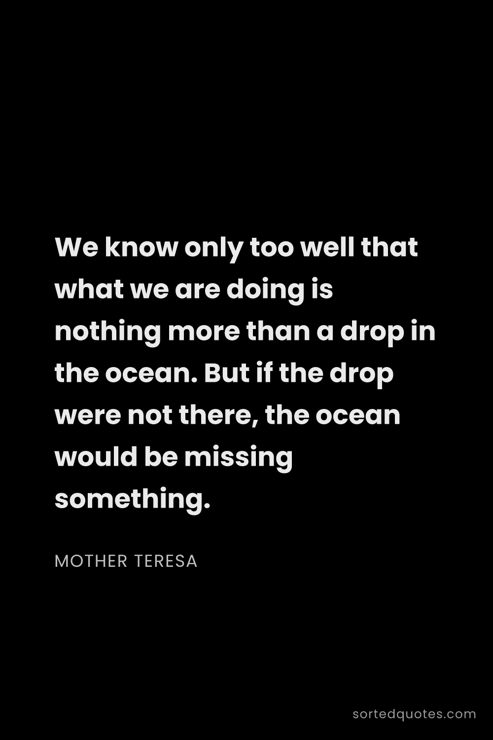 Quote by Mother Teresa: "We know only too well that what we are doing is no..."