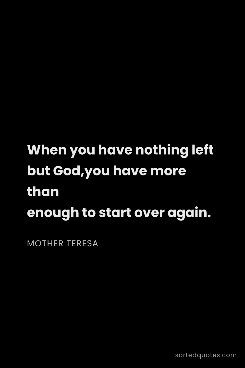Quote by Mother Teresa: "When you have nothing left but God,you have more t..."