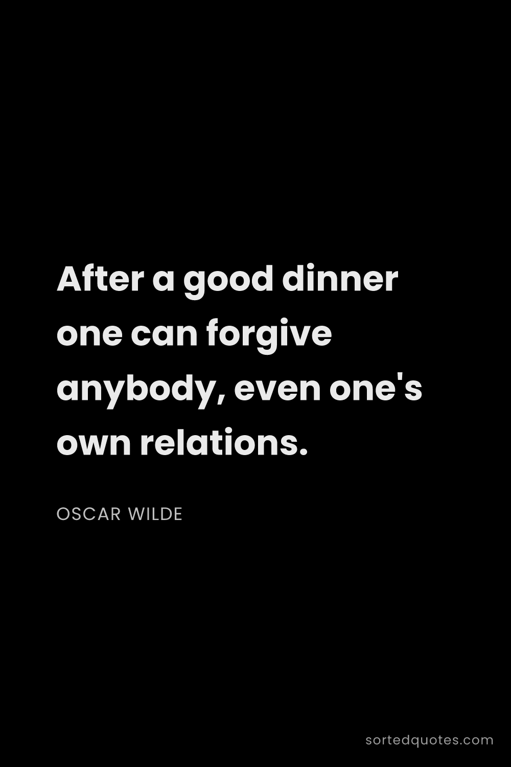 Quote by Oscar Wilde: "After a good dinner one can forgive anybody, even ..."