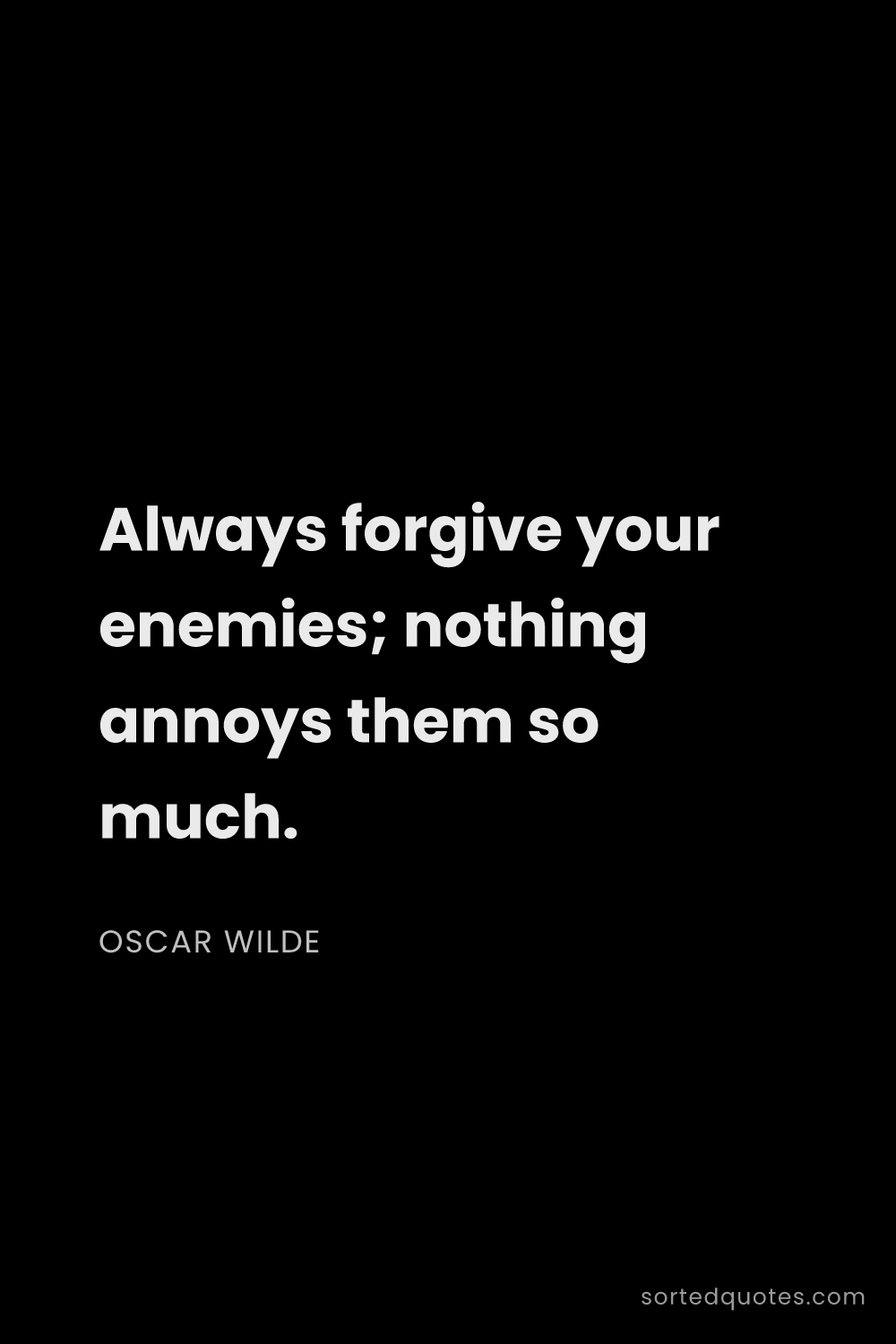 Quote by Oscar Wilde: "Always forgive your enemies; nothing annoys them s..."