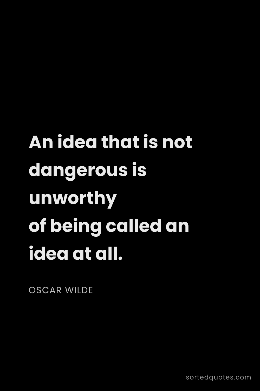 Quote by Oscar Wilde: "An idea that is not dangerous is unworthy of being..."