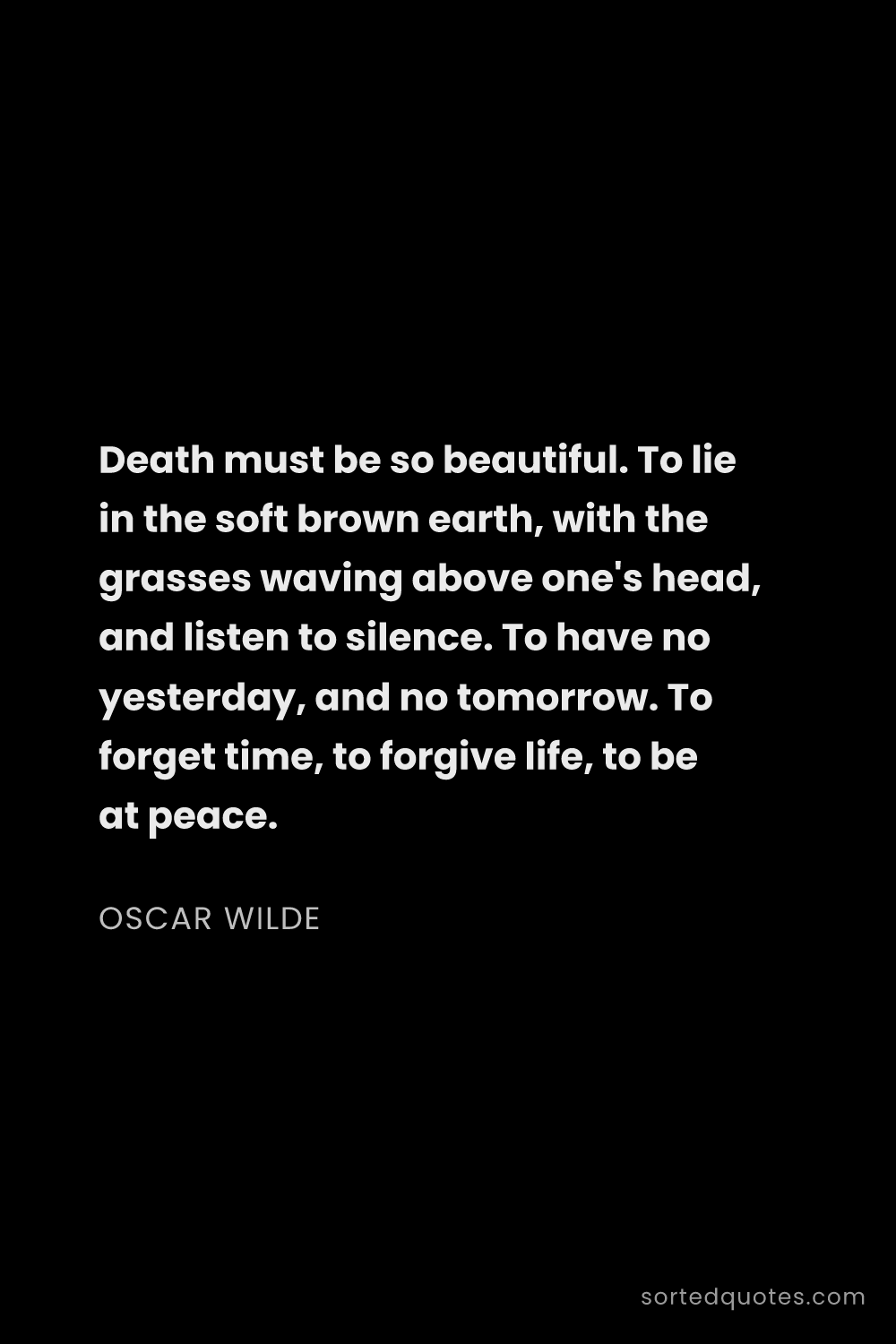 Quote by Oscar Wilde: "Death must be so beautiful. To lie in the soft bro..."