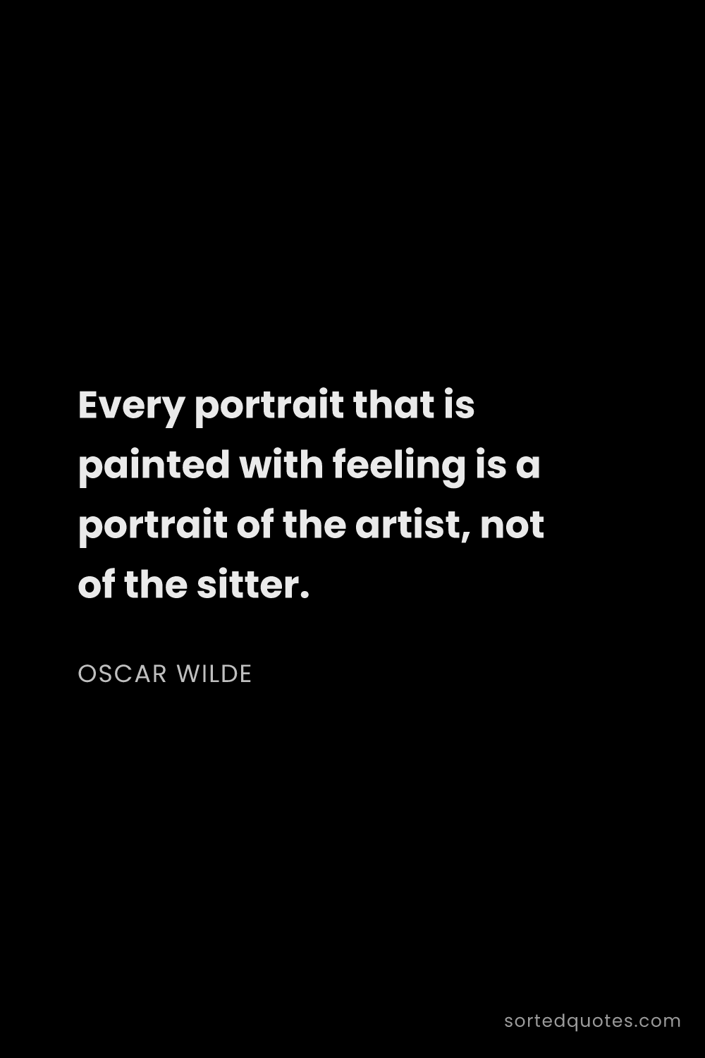 Quote by Oscar Wilde: "Every portrait that is painted with feeling is a p..."
