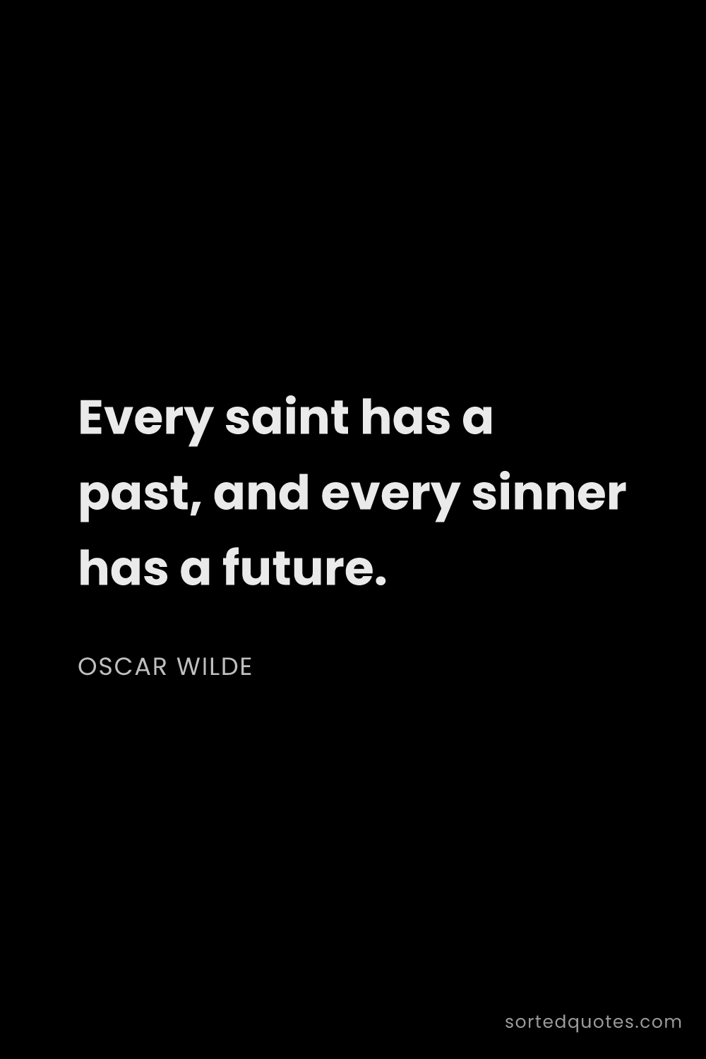 Quote by Oscar Wilde: "Every saint has a past, and every sinner has a fut..."