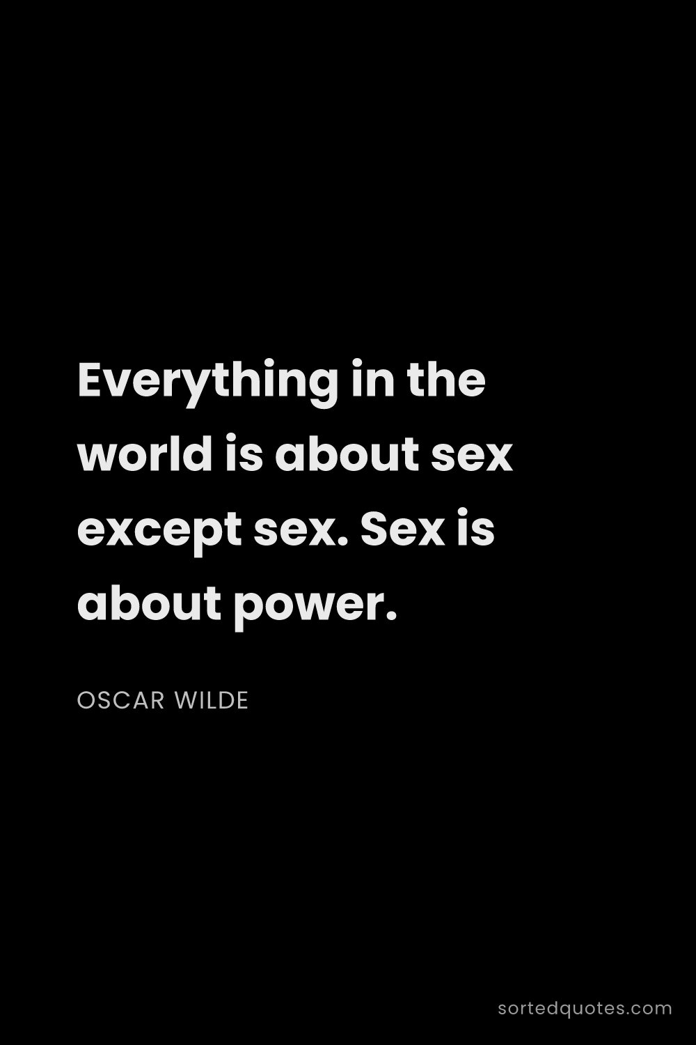 Quote by Oscar Wilde: "Everything in the world is about sex except sex. S..."