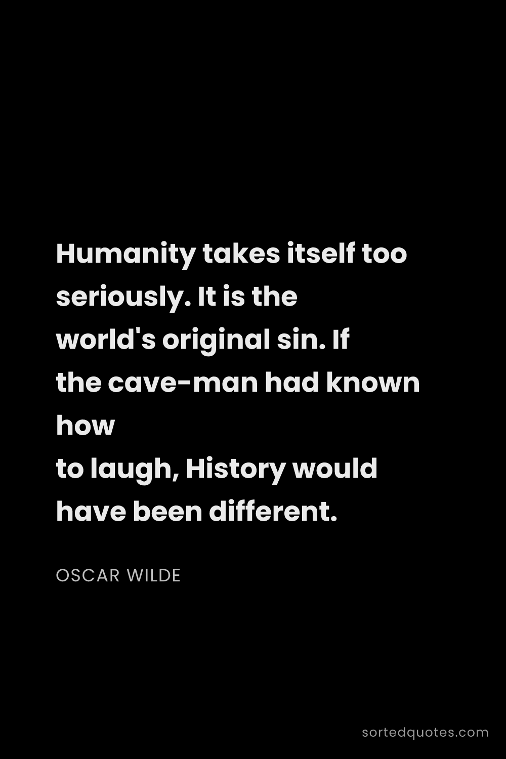 Quote by Oscar Wilde: "Humanity takes itself too seriously. It is the wor..."