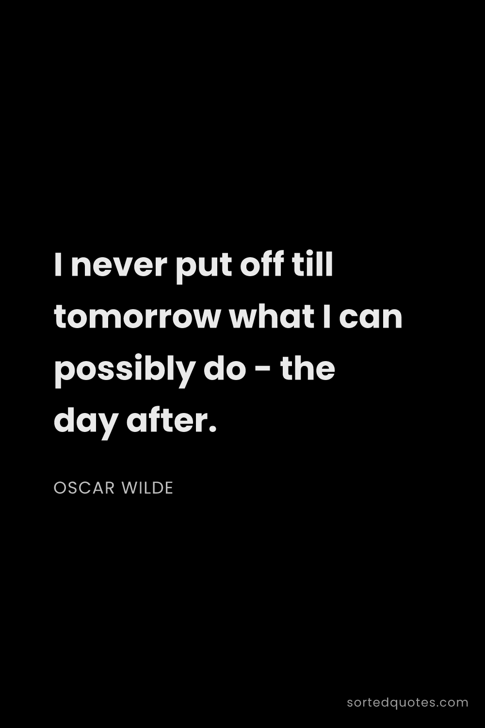 Quote by Oscar Wilde: "I never put off till tomorrow what I can possibly ..."