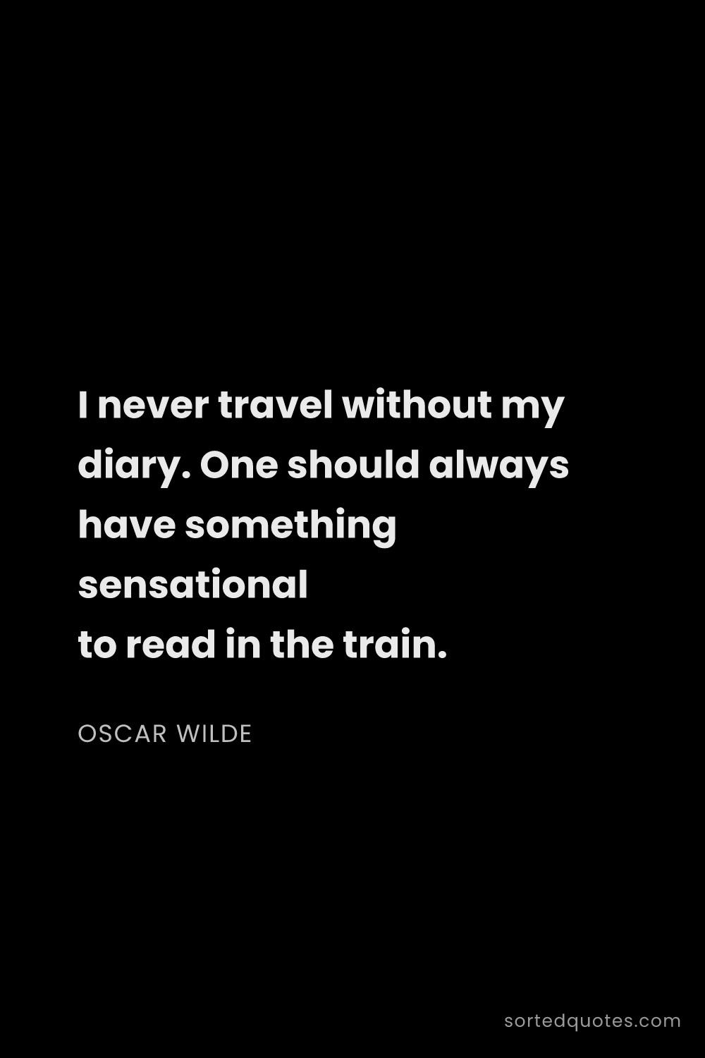 Quote by Oscar Wilde: "I never travel without my diary. One should always..."