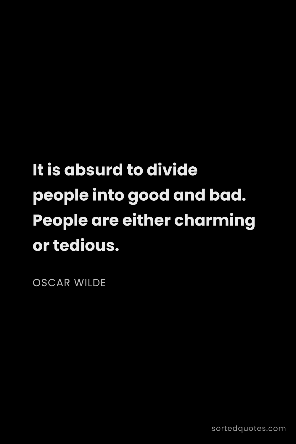 Quote by Oscar Wilde: "It is absurd to divide people into good and bad. P..."