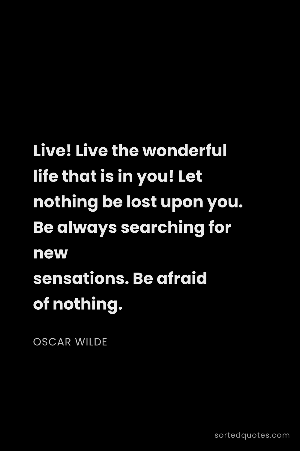 Quote by Oscar Wilde: "Live! Live the wonderful life that is in you! Let ..."