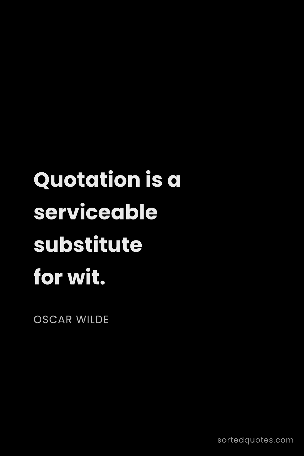 Quote by Oscar Wilde: "Quotation is a serviceable substitute for wit...."