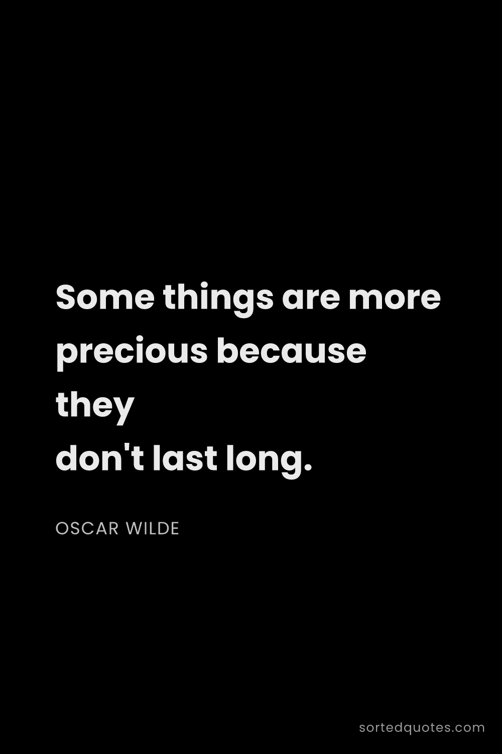 Quote by Oscar Wilde: "Some things are more precious because they don't l..."