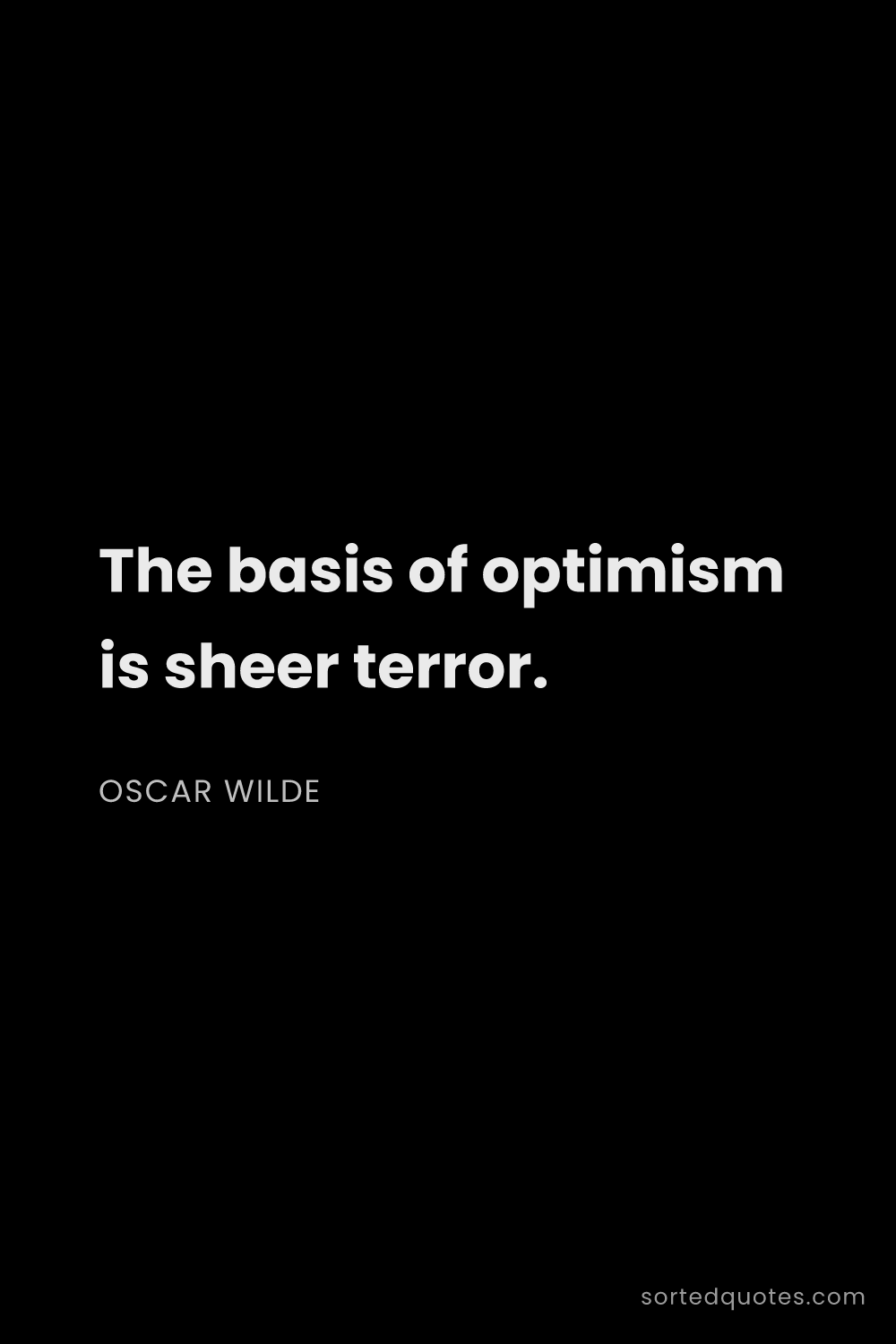 Quote by Oscar Wilde: "The basis of optimism is sheer terror...."
