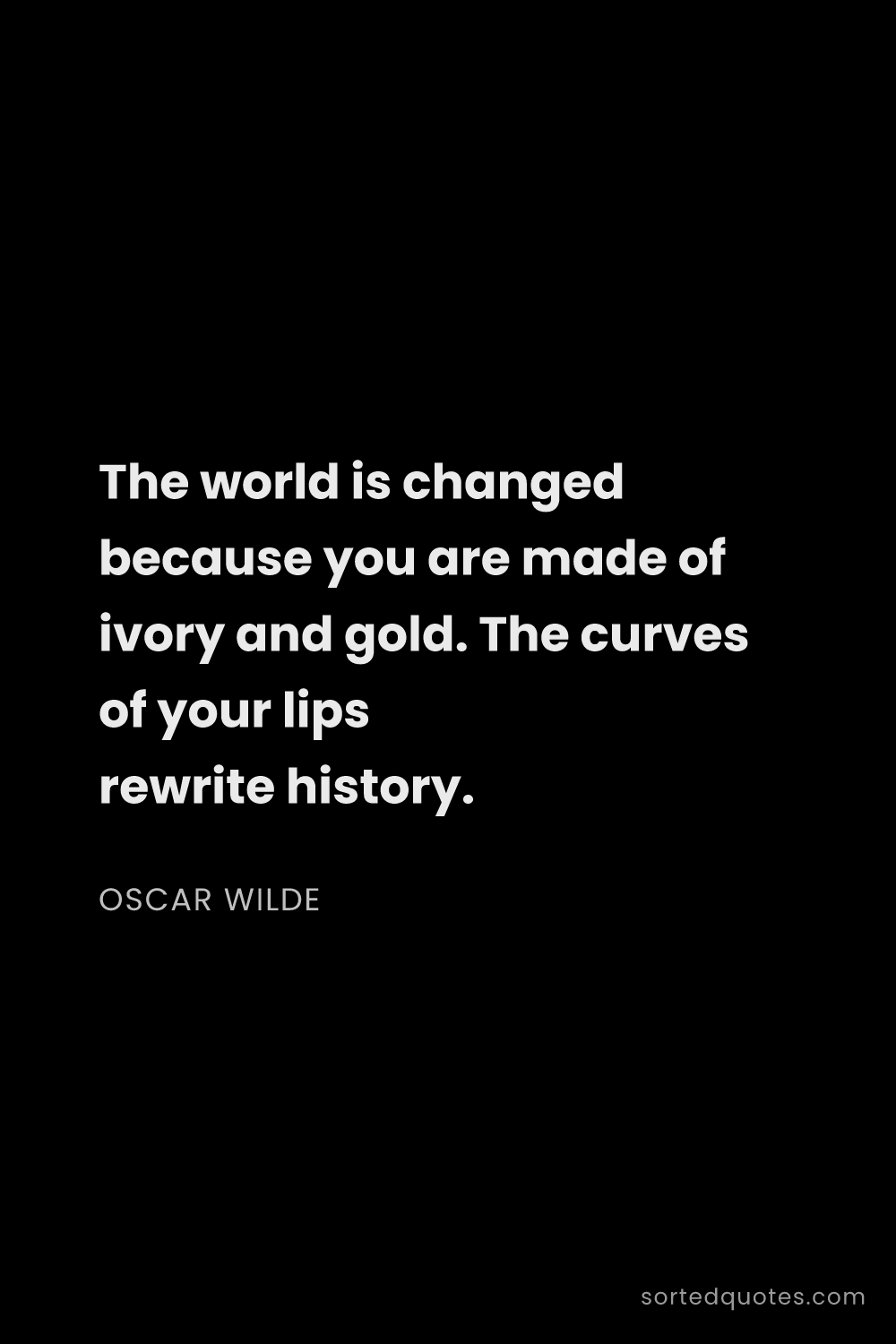 Quote by Oscar Wilde: "The world is changed because you are made of ivory..."