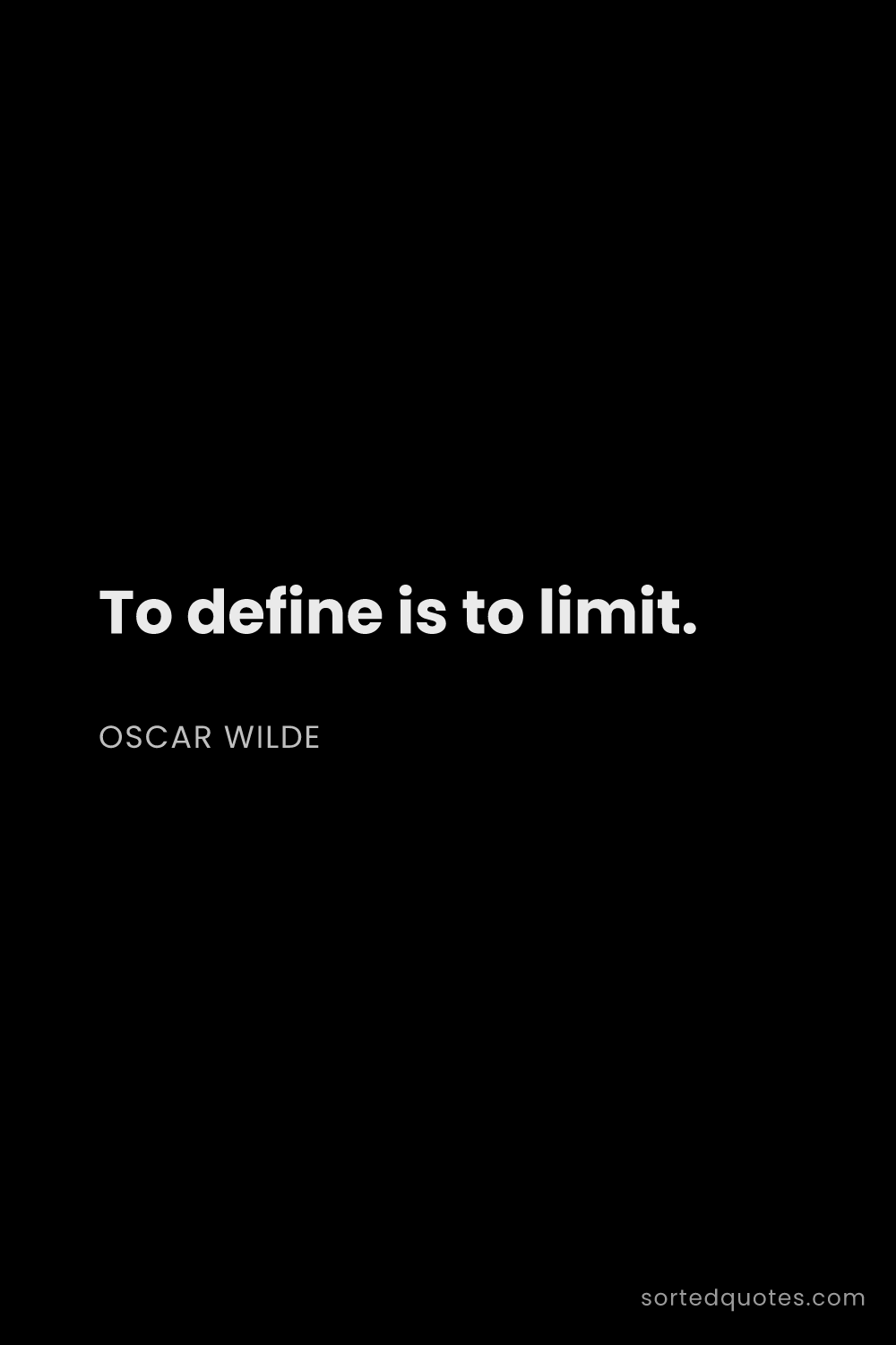 Quote by Oscar Wilde: "To define is to limit...."