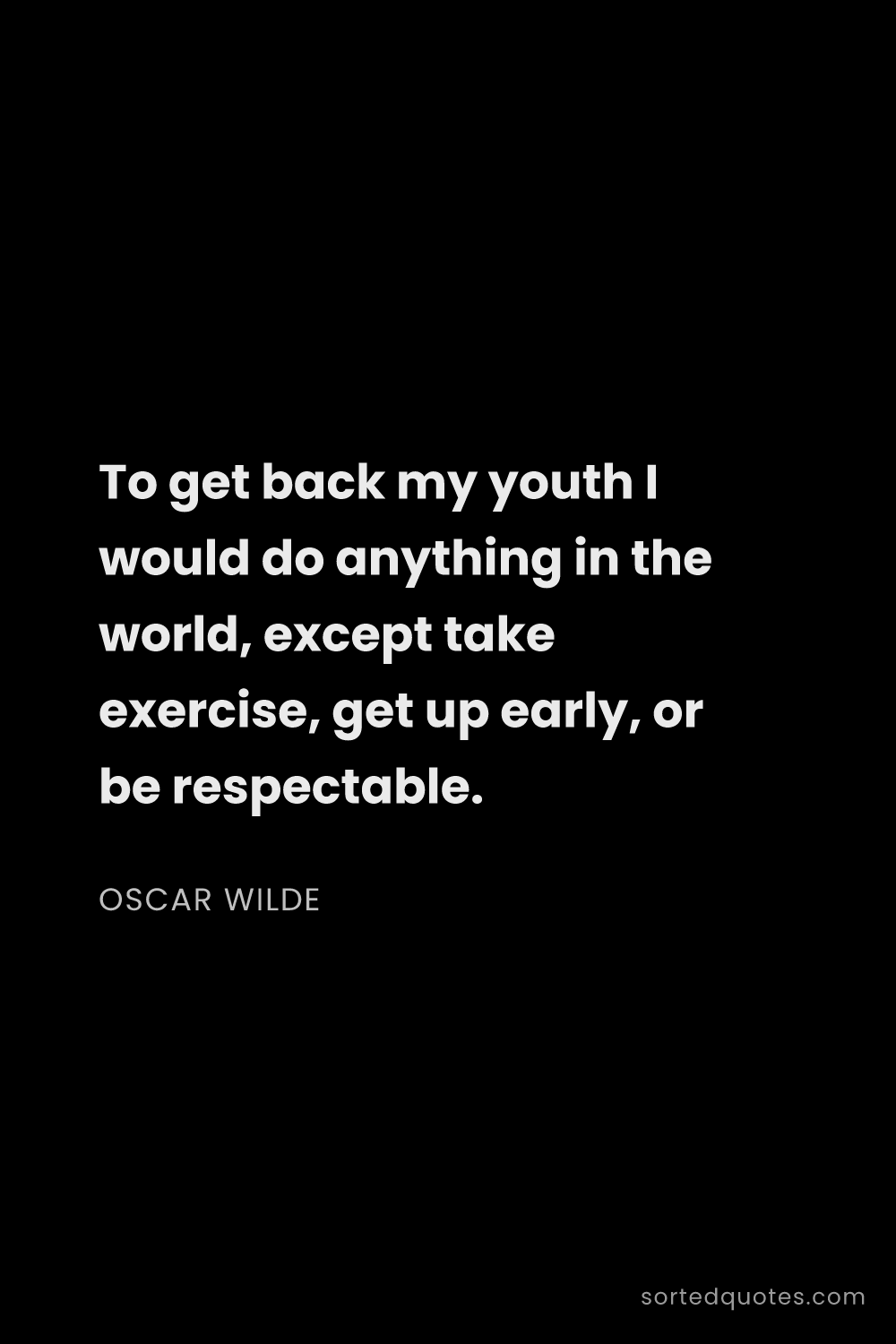 Quote by Oscar Wilde: "To get back my youth I would do anything in the wo..."