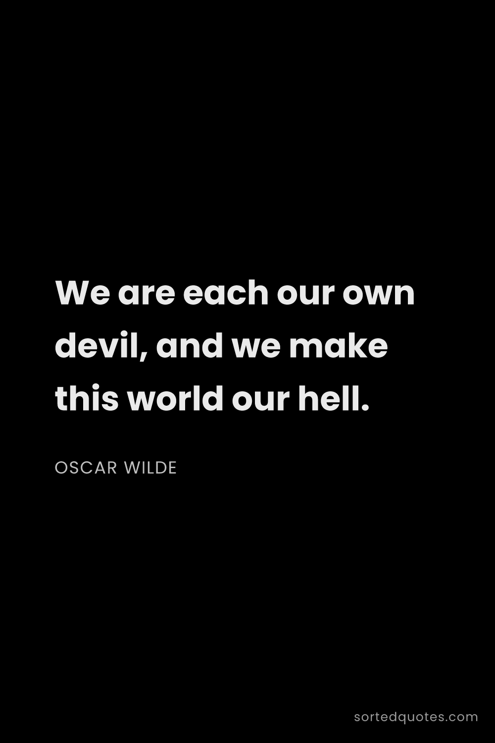 Quote by Oscar Wilde: "We are each our own devil, and we make this world ..."