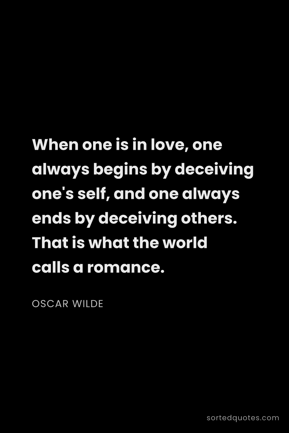 Quote by Oscar Wilde: "When one is in love, one always begins by deceivin..."