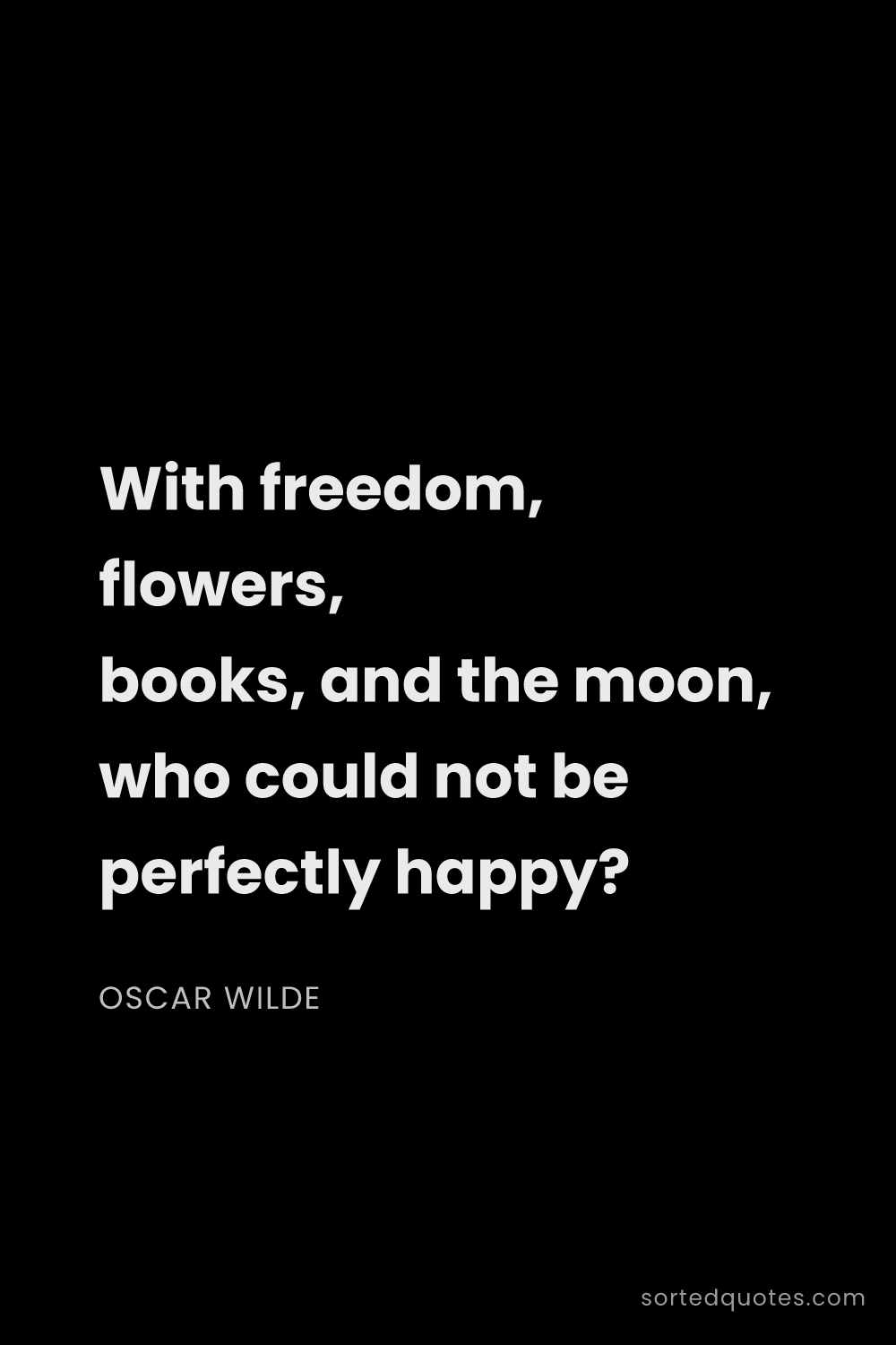 Quote by Oscar Wilde: "With freedom, flowers, books, and the moon, who co..."