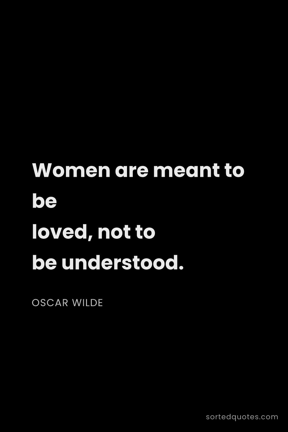 Quote by Oscar Wilde: "Women are meant to be loved, not to be understood...."