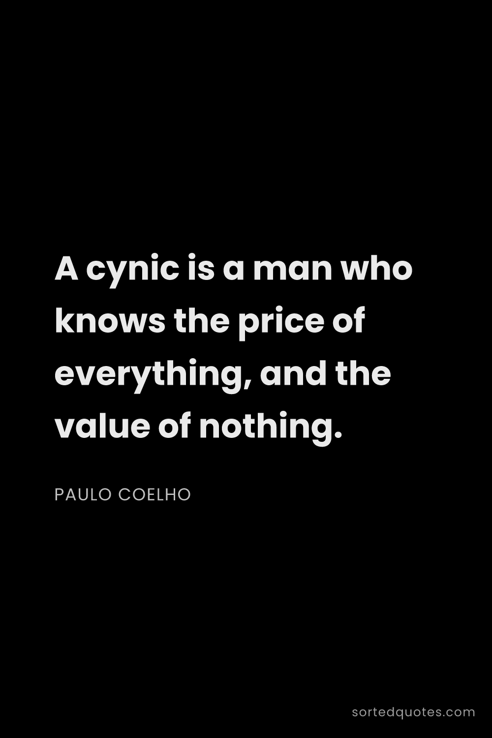 Quote by Paulo Coelho: "A cynic is a man who knows the price of everything..."