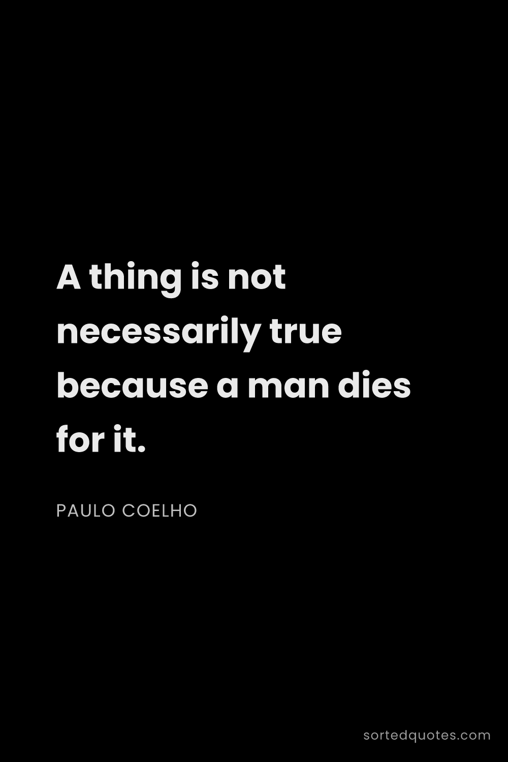 Quote by Paulo Coelho: "A thing is not necessarily true because a man dies..."