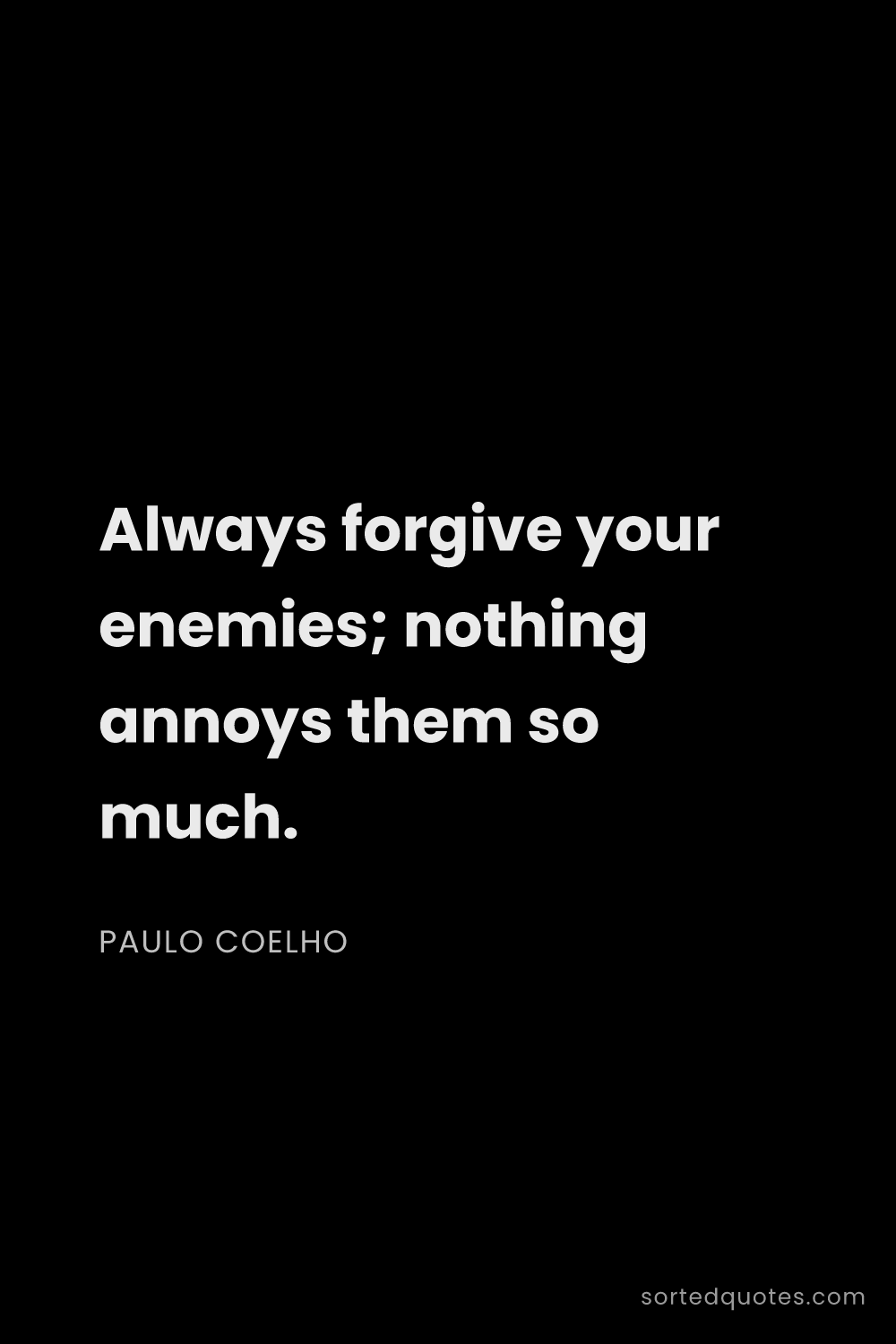 Quote by Paulo Coelho: "Always forgive your enemies; nothing annoys them s..."