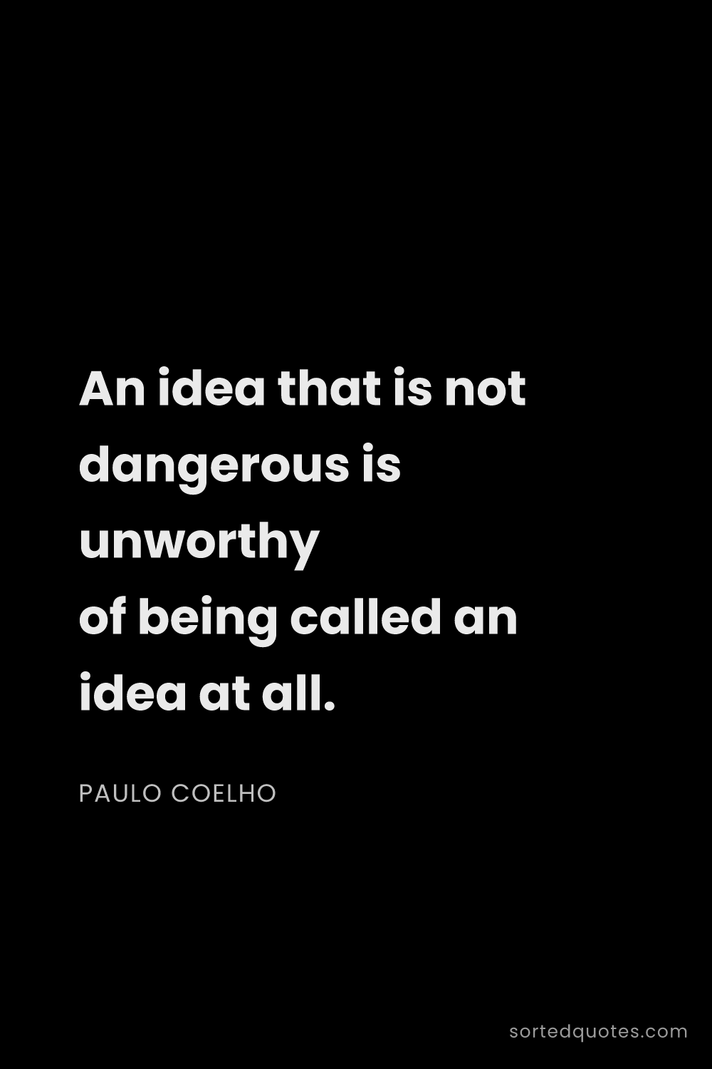 Quote by Paulo Coelho: "An idea that is not dangerous is unworthy of being..."