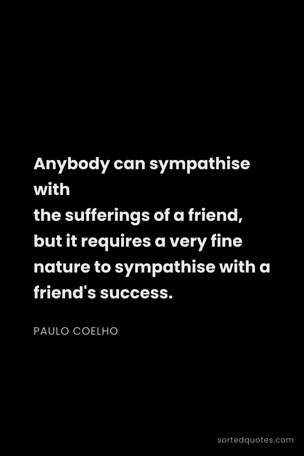 Quote by Paulo Coelho: "Anybody can sympathise with the sufferings of a fr..."