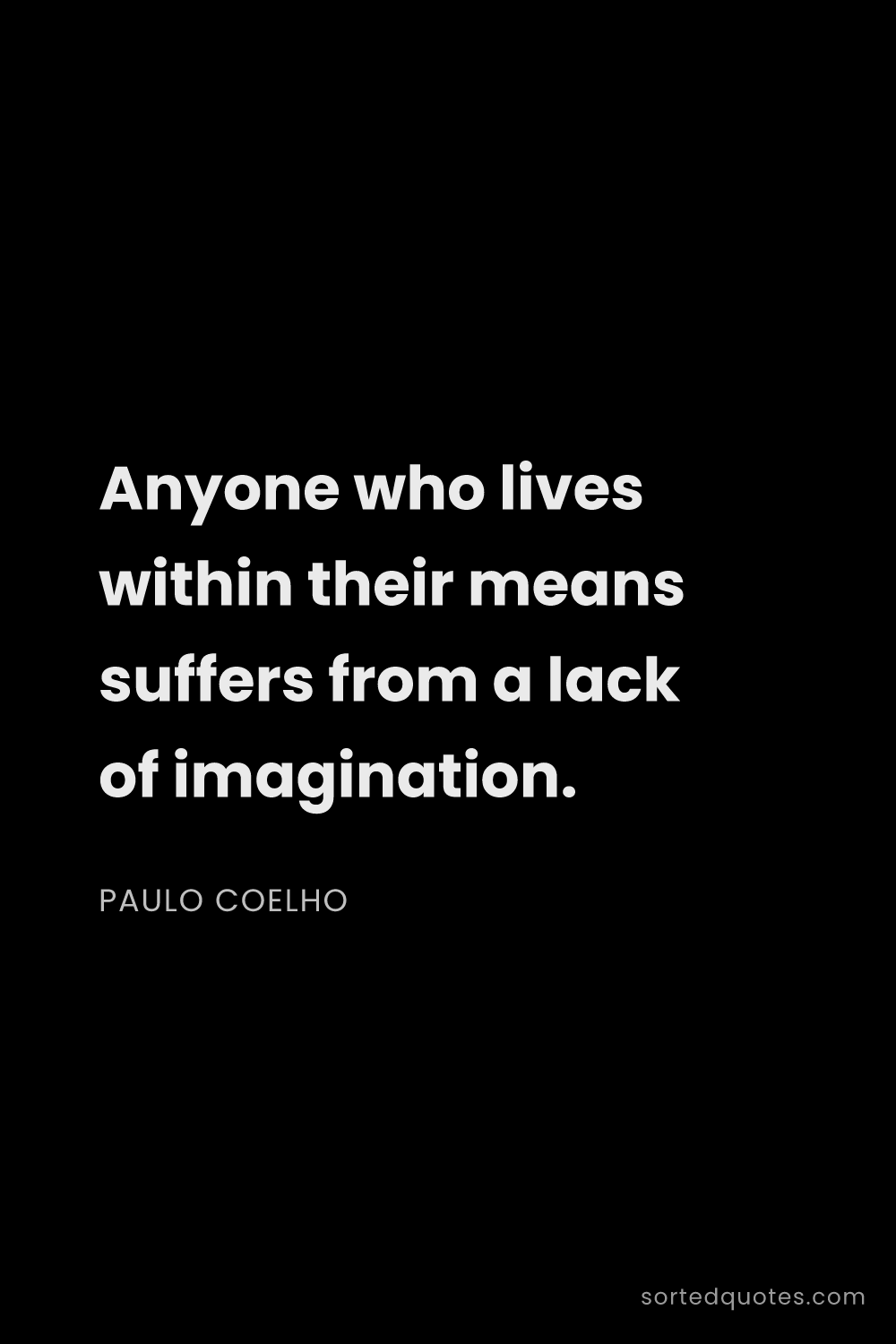 Quote by Paulo Coelho: "Anyone who lives within their means suffers from a..."