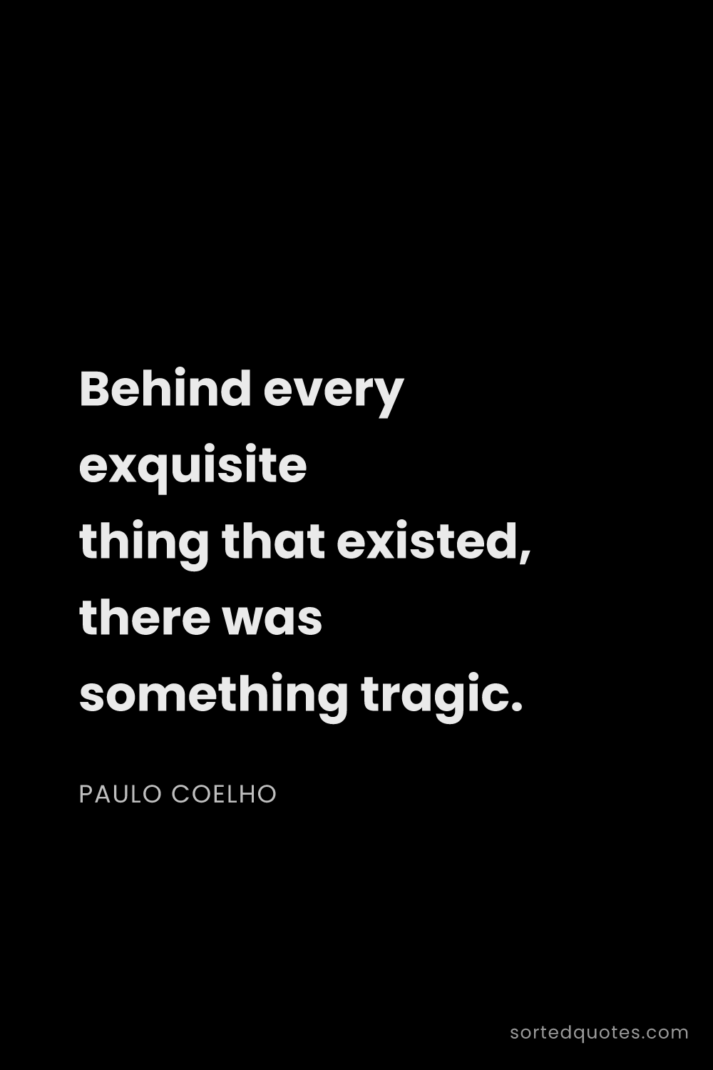 Quote by Paulo Coelho: "Behind every exquisite thing that existed, there w..."