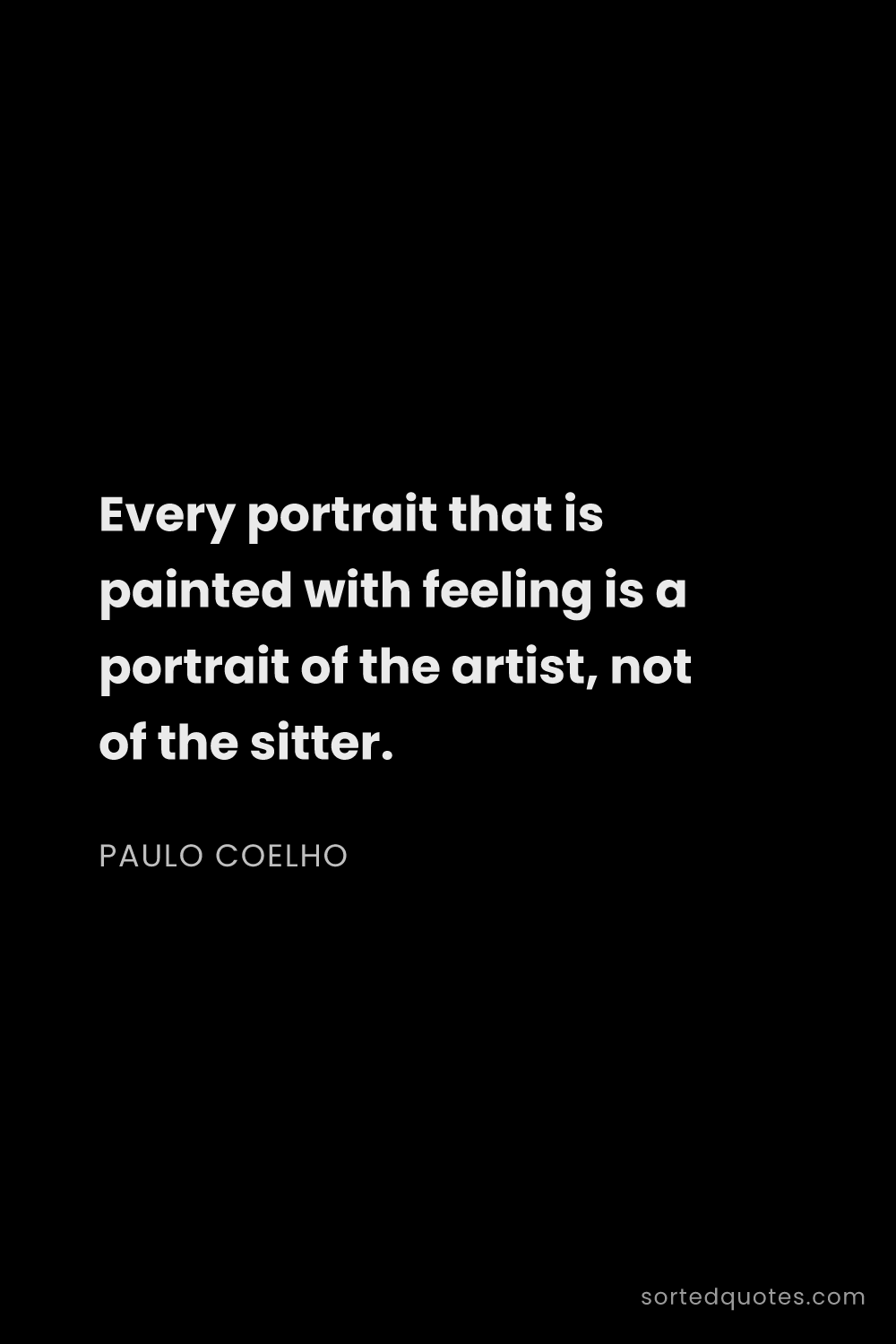 Quote by Paulo Coelho: "Every portrait that is painted with feeling is a p..."