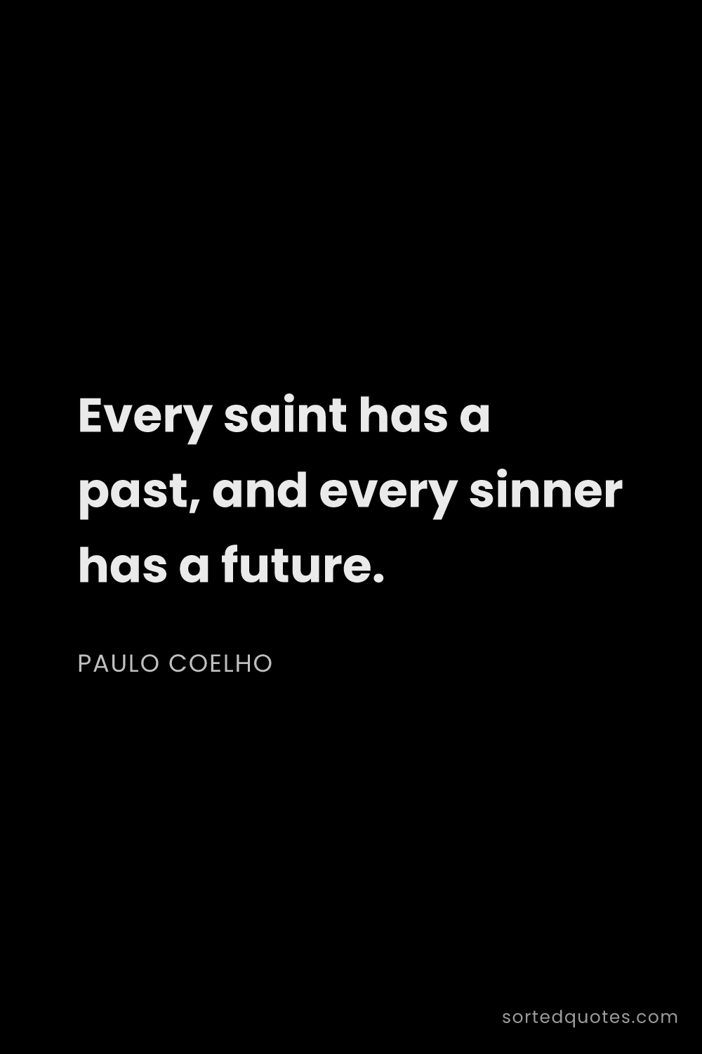 Quote by Paulo Coelho: "Every saint has a past, and every sinner has a fut..."