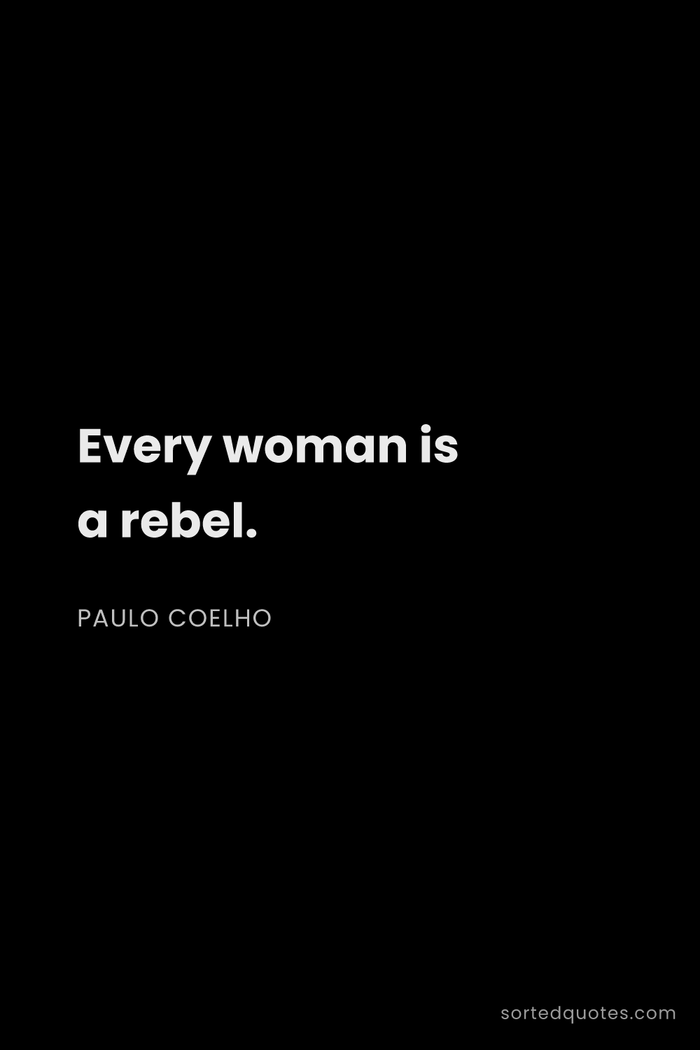 Quote by Paulo Coelho: "Every woman is a rebel...."